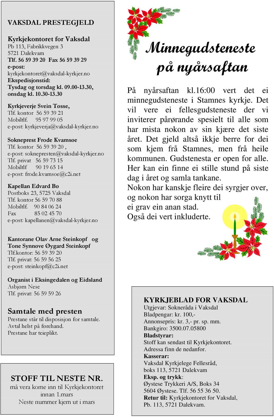 kontor 56 59 39 20, e-post: soknepresten@vaksdal-kyrkjer.no Tlf. privat 56 59 73 15 Mobiltlf 90 19 65 14 e-post: frode.kvamsoe@c2i.net Kapellan Edvard Bø Postboks 23, 5725 Vaksdal Tlf.