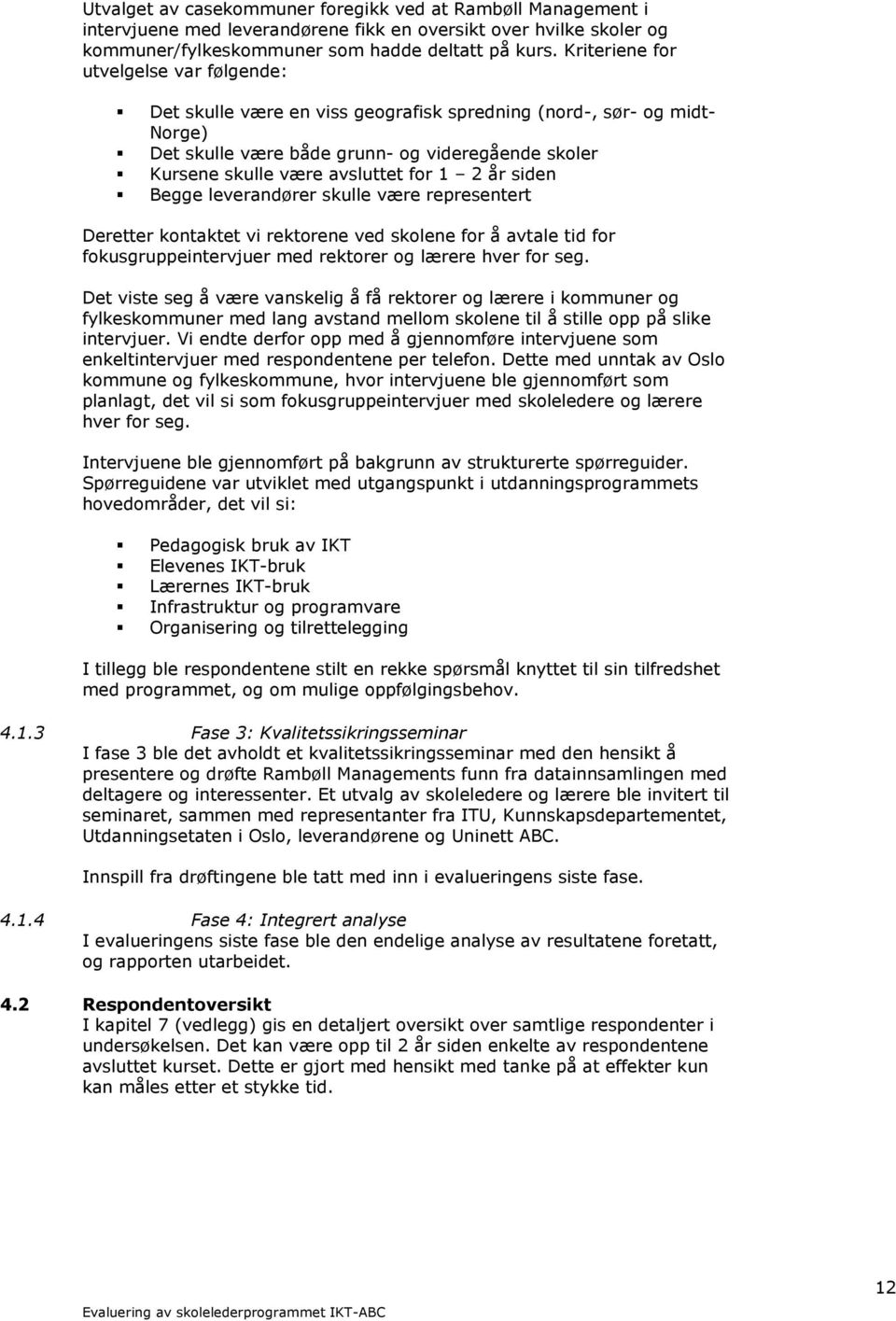 1 2 år siden Begge leverandører skulle være representert Deretter kontaktet vi rektorene ved skolene for å avtale tid for fokusgruppeintervjuer med rektorer og lærere hver for seg.