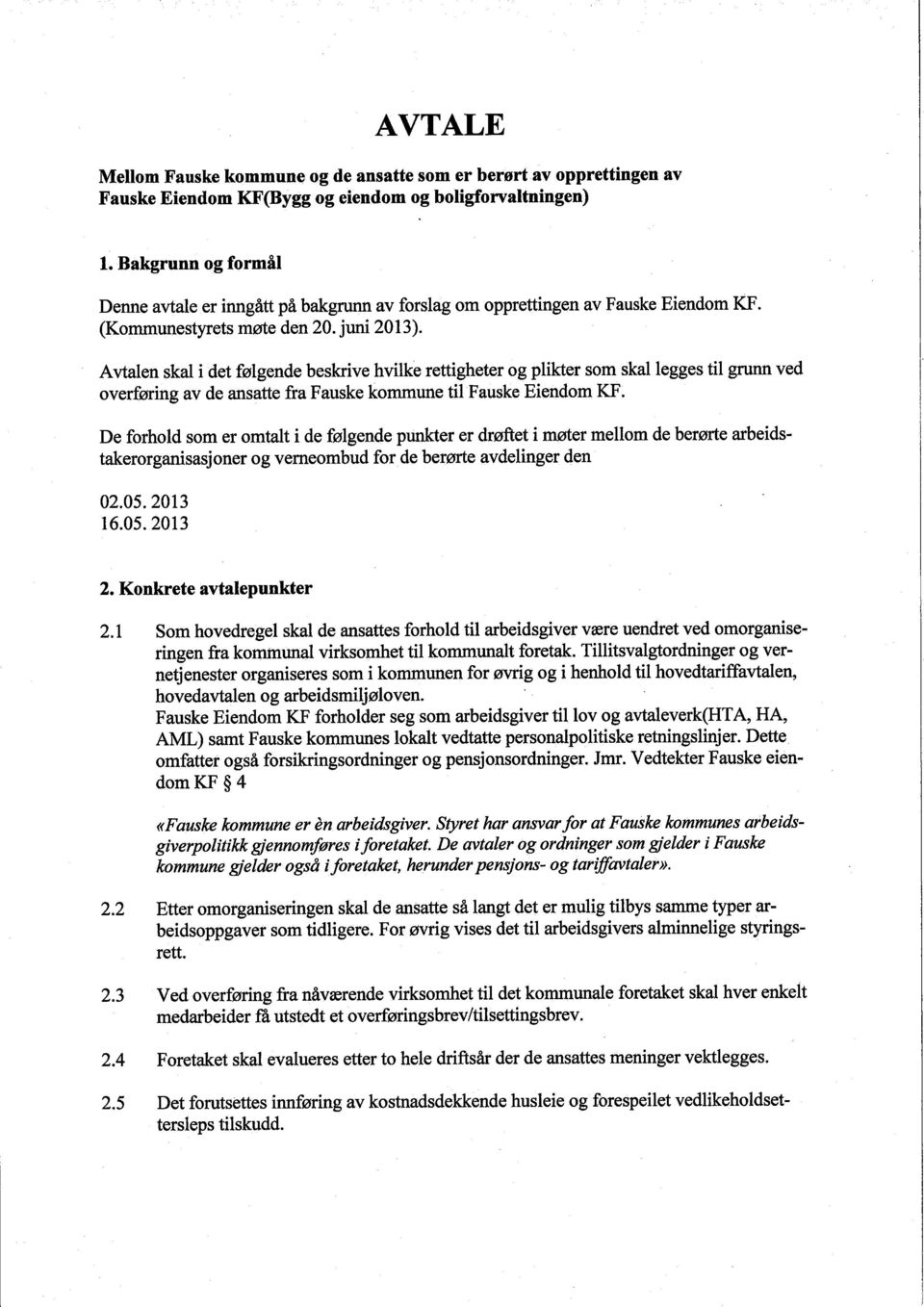 Avtalen skal i det følgende beskrive hvilke rettigheter og plikter som skal legges til gru ved overføring av de ansatte fra Fauske kommune til Fauske Eiendom KF.