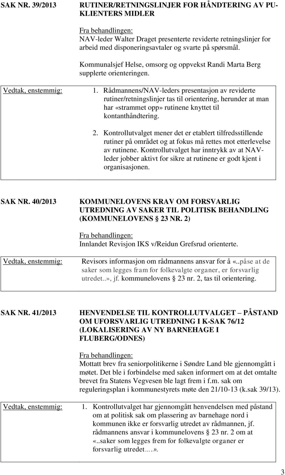 Rådmannens/NAV-leders presentasjon av reviderte rutiner/retningslinjer tas til orientering, herunder at man har «strammet opp» rutinene knyttet til kontanthåndtering. 2.