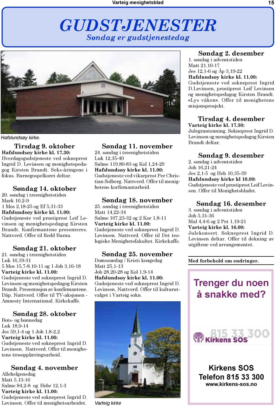 oktober Hafslundsøy kirke kl. 17.30: Hverdagsgudstjeneste ved sokneprest Ingrid D. Levinsen og menighetspedagog Kirsten Brandt. Seks-åringene i fokus. Barnegospelkoret deltar. Søndag 14. oktober 20.