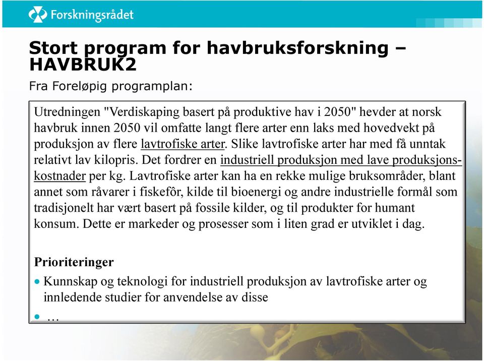 Det fordrer en industriell produksjon med lave produksjonskostnader per kg.