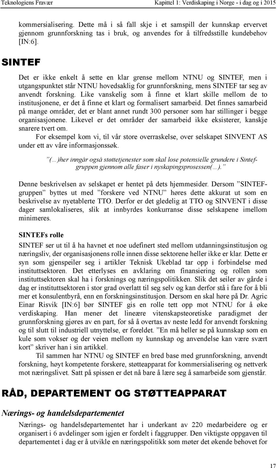 SINTEF Det er ikke enkelt å sette en klar grense mellom NTNU og SINTEF, men i utgangspunktet står NTNU hovedsaklig for grunnforskning, mens SINTEF tar seg av anvendt forskning.