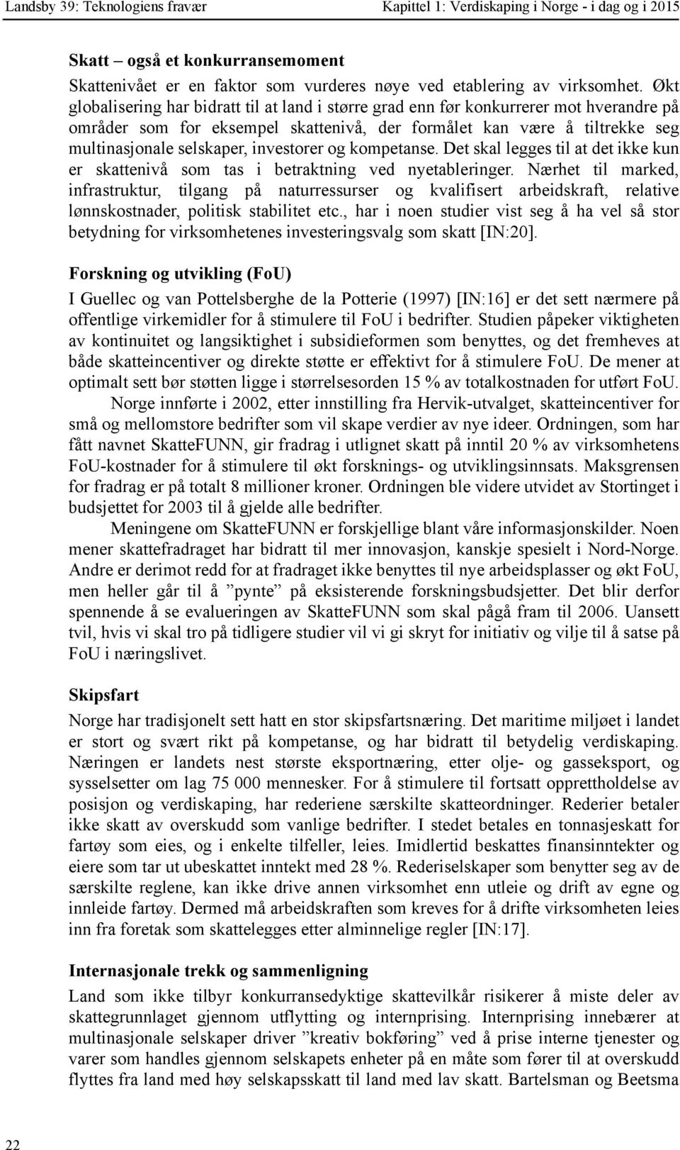 investorer og kompetanse. Det skal legges til at det ikke kun er skattenivå som tas i betraktning ved nyetableringer.