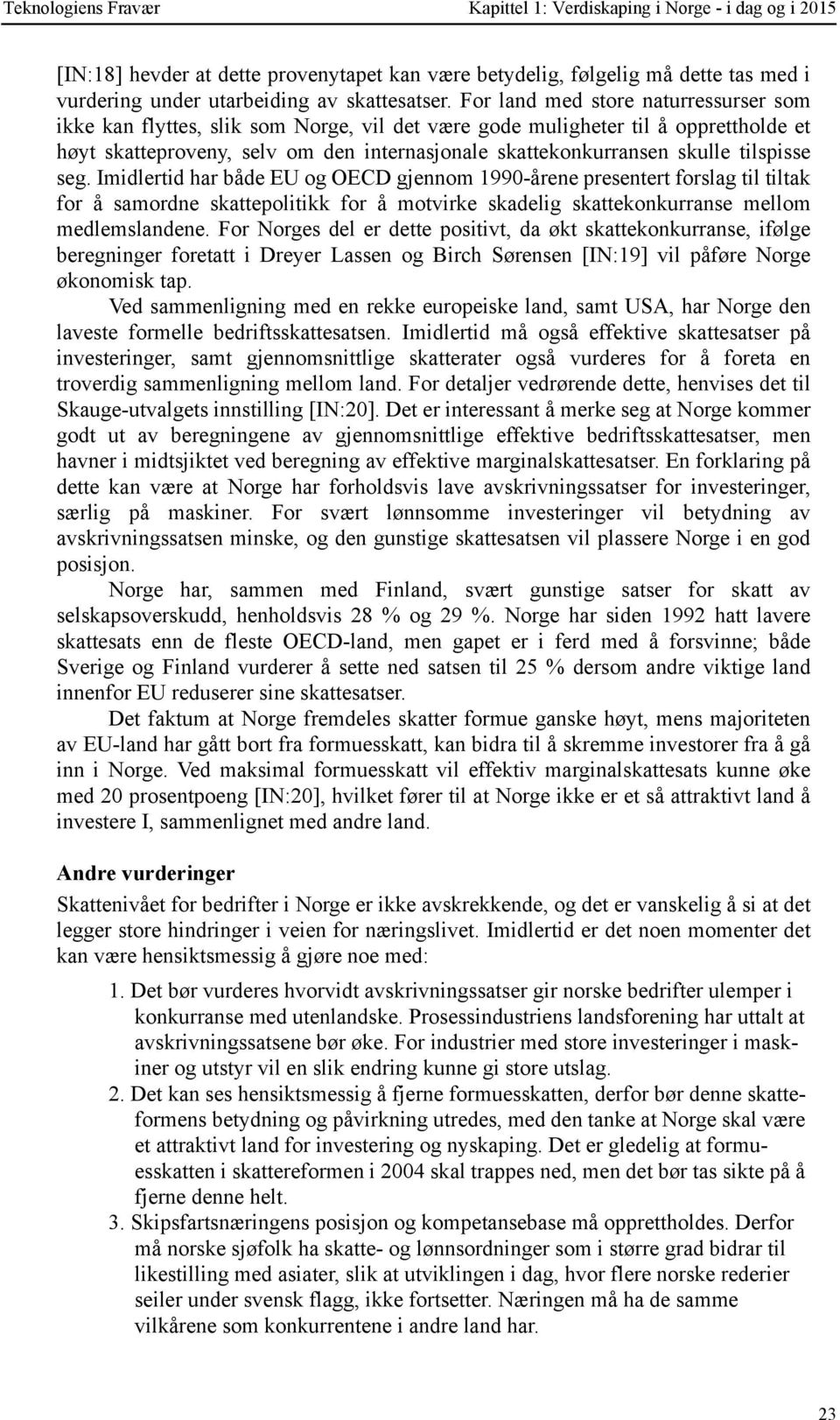 tilspisse seg. Imidlertid har både EU og OECD gjennom 1990-årene presentert forslag til tiltak for å samordne skattepolitikk for å motvirke skadelig skattekonkurranse mellom medlemslandene.