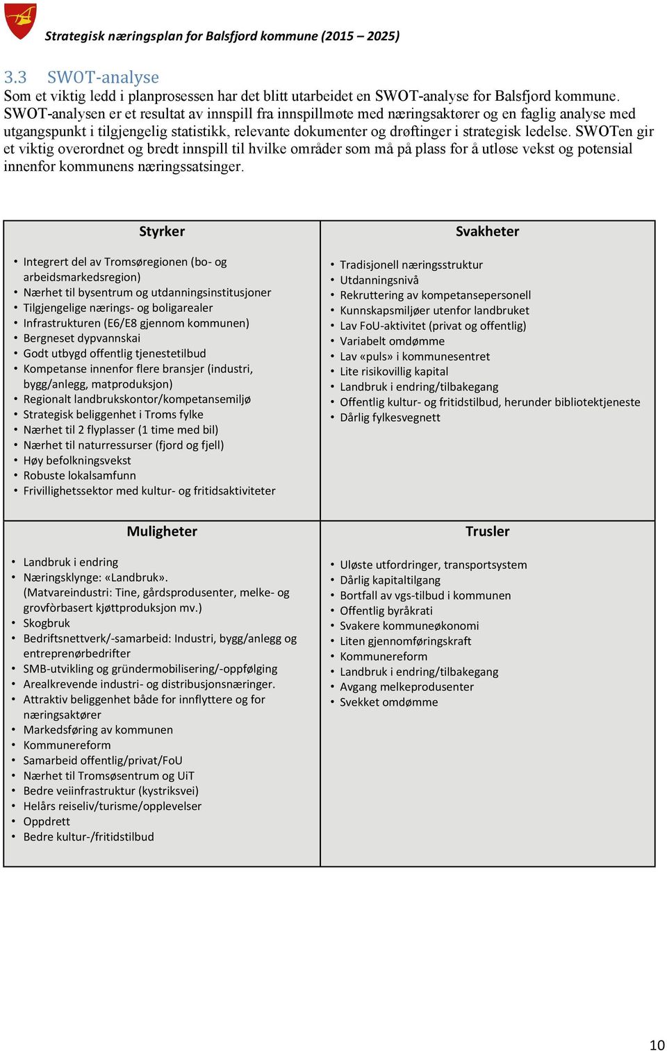 SWOTen gir et viktig overordnet og bredt innspill til hvilke områder som må på plass for å utløse vekst og potensial innenfor kommunens næringssatsinger.
