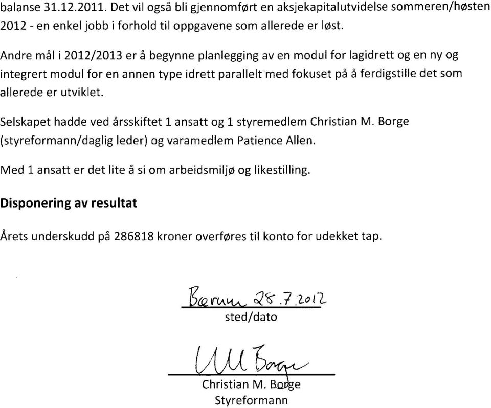 allerede er utviklet. Selskapet hadde ved Srsskiftet l- ansatt og 1- styremedlem Christian M. Borge (styreformann/daglig leder) og varamedlem Patience Allen.