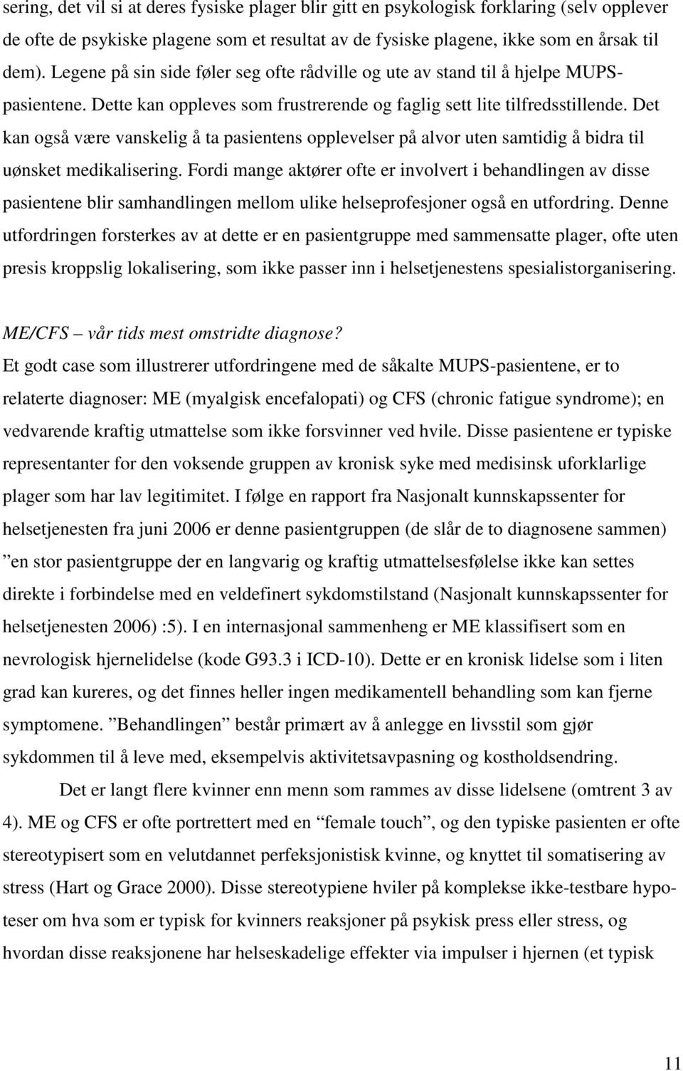 Det kan også være vanskelig å ta pasientens opplevelser på alvor uten samtidig å bidra til uønsket medikalisering.