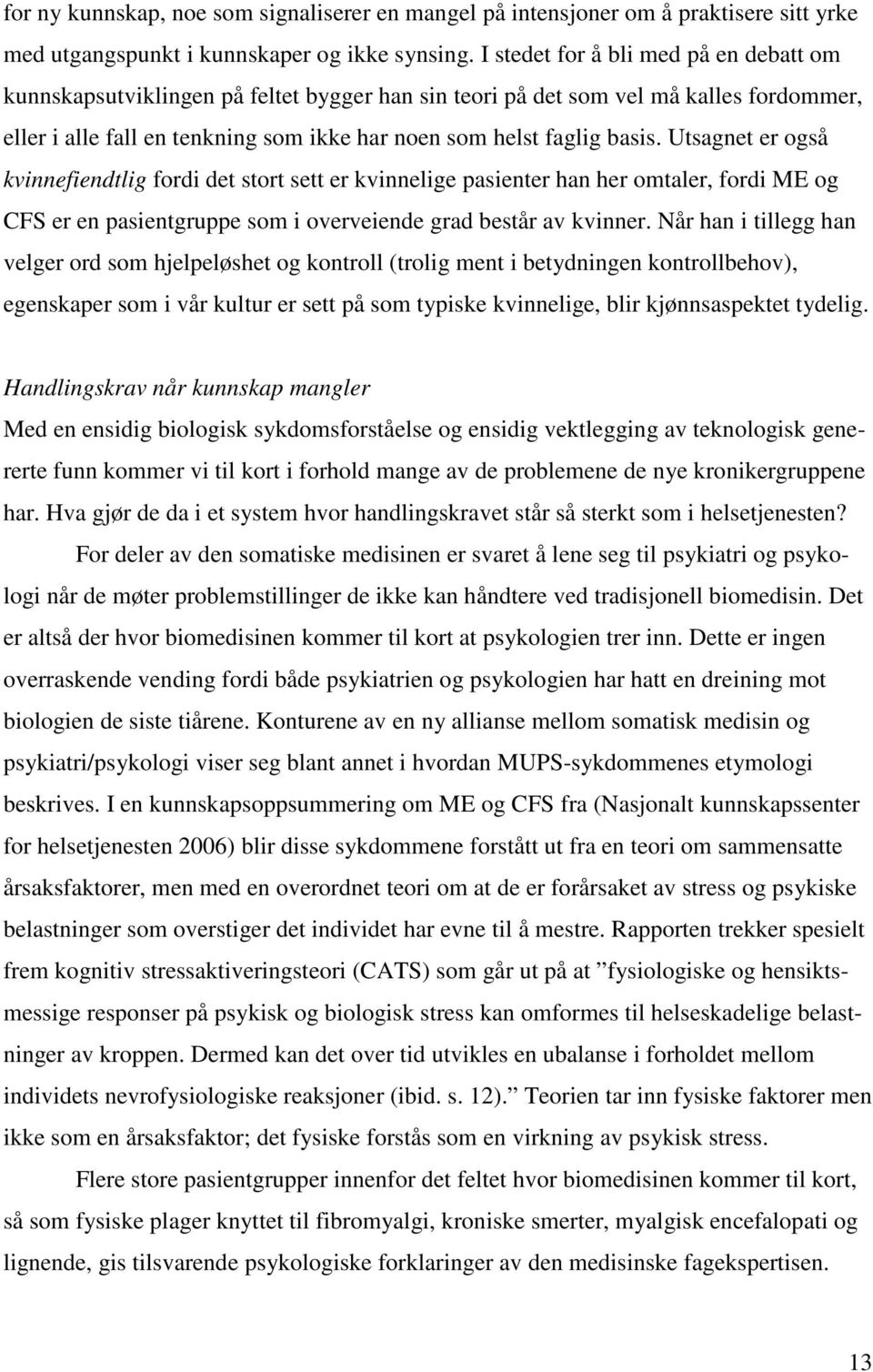 Utsagnet er også kvinnefiendtlig fordi det stort sett er kvinnelige pasienter han her omtaler, fordi ME og CFS er en pasientgruppe som i overveiende grad består av kvinner.