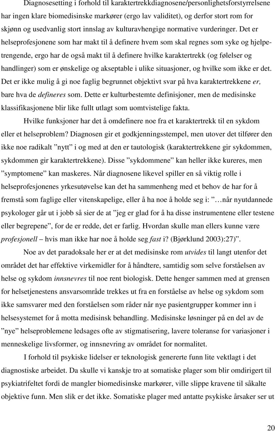 Det er helseprofesjonene som har makt til å definere hvem som skal regnes som syke og hjelpetrengende, ergo har de også makt til å definere hvilke karaktertrekk (og følelser og handlinger) som er