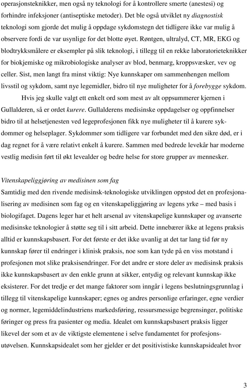 Røntgen, ultralyd, CT, MR, EKG og blodtrykksmålere er eksempler på slik teknologi, i tillegg til en rekke laboratorieteknikker for biokjemiske og mikrobiologiske analyser av blod, benmarg,