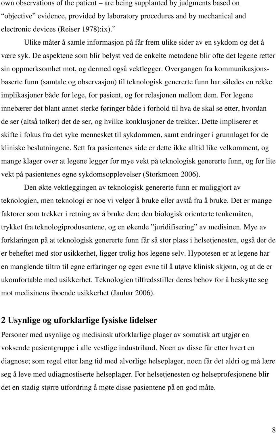 De aspektene som blir belyst ved de enkelte metodene blir ofte det legene retter sin oppmerksomhet mot, og dermed også vektlegger.