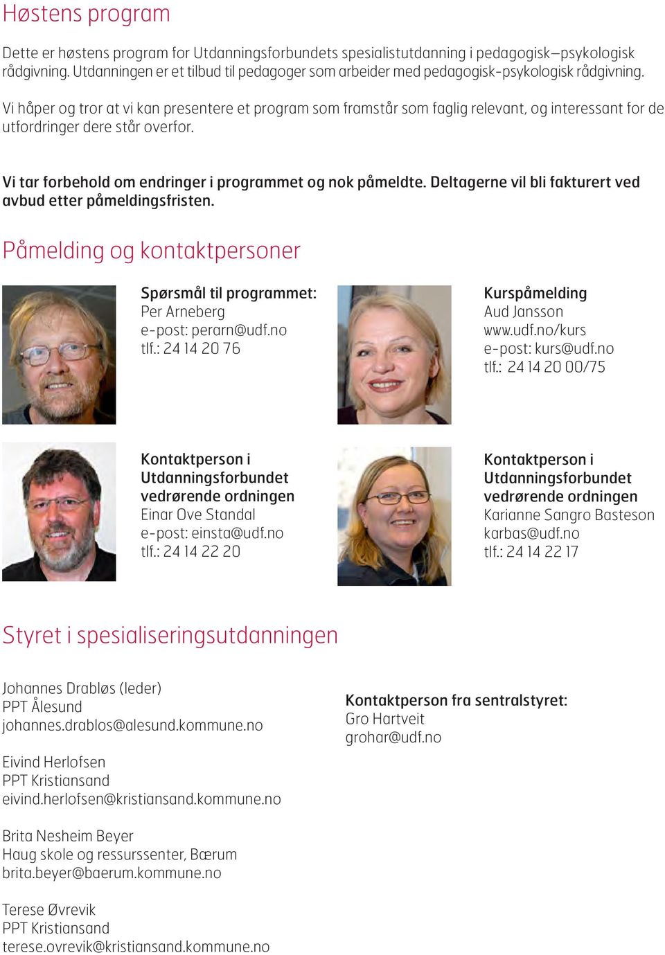 Vi håper og tror at vi kan presentere et program som framstår som faglig relevant, og interessant for de utfordringer dere står overfor. Vi tar forbehold om endringer i programmet og nok påmeldte.