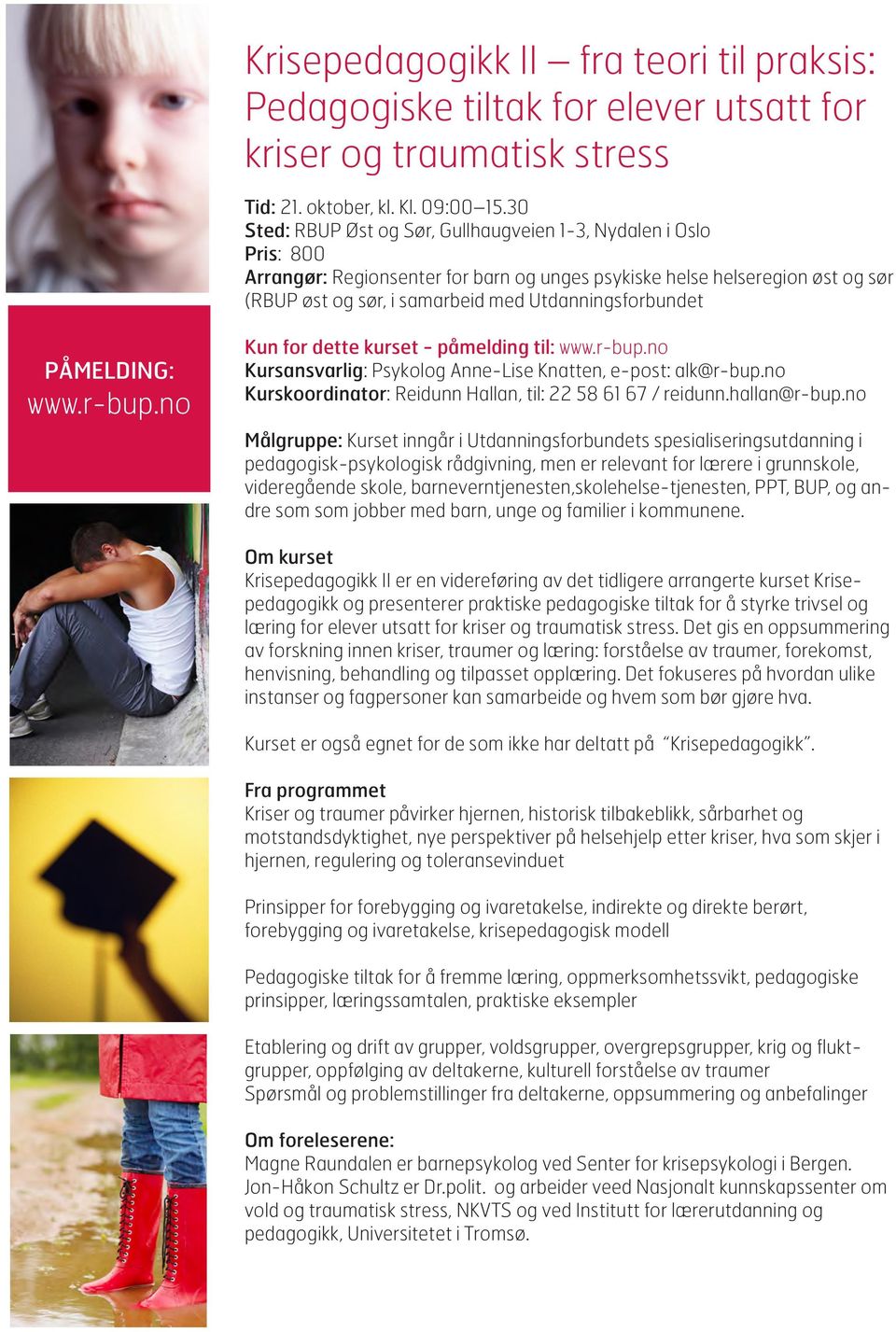 Utdanningsforbundet PÅMELDING: www.r-bup.no Kun for dette kurset - påmelding til: www.r-bup.no Kursansvarlig: Psykolog Anne-Lise Knatten, e-post: alk@r-bup.