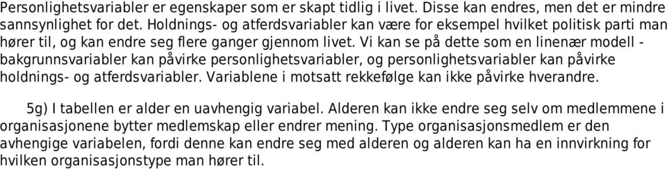 Vi kan se på dette som en linenær modell - bakgrunnsvariabler kan påvirke personlighetsvariabler, og personlighetsvariabler kan påvirke holdnings- og atferdsvariabler.