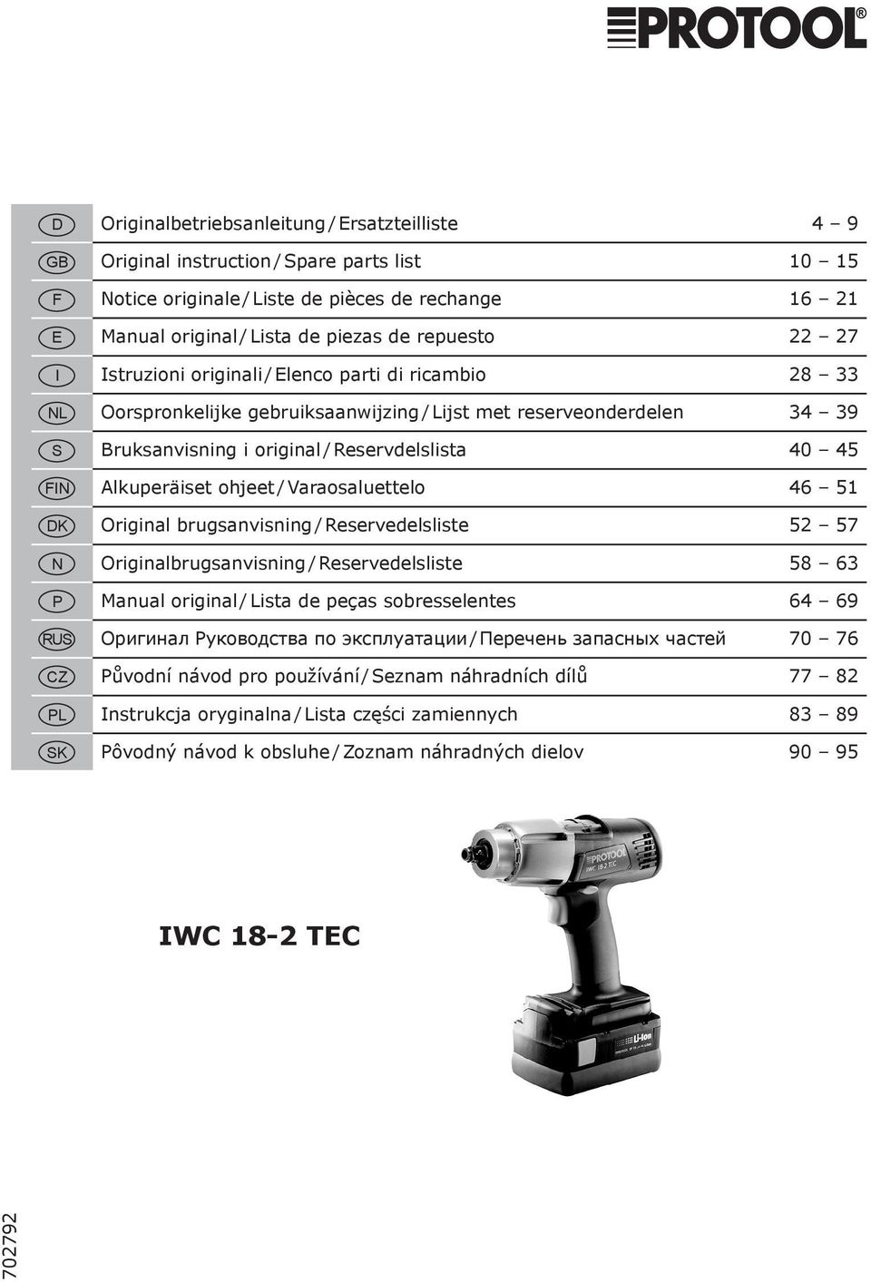 Reservdelslista 40 45 Alkuperäiset ohjeet / Varaosaluettelo 46 51 Original brugsanvisning / Reservedelsliste 52 57 Originalbrugsanvisning / Reservedelsliste 58 63 Manual original / Lista de peças