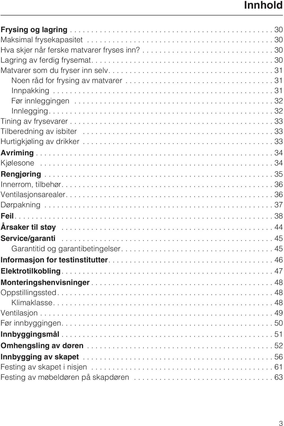 ..34 Kjølesone...34 Rengjøring...35 Innerrom, tilbehør.... 36 Ventilasjonsarealer....36 Dørpakning...37 Feil....38 Årsaker til støy...44 Service/garanti...45 Garantitid og garantibetingelser.