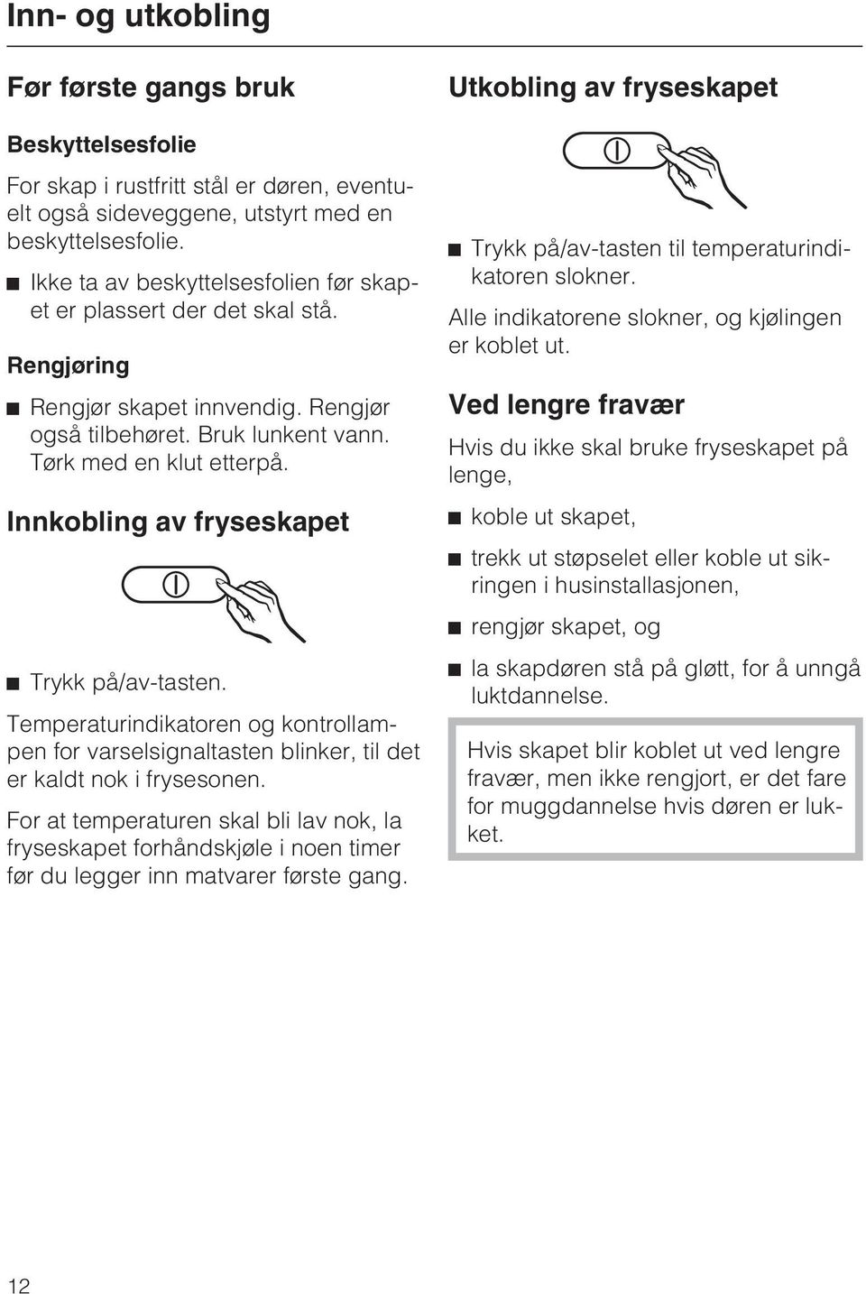 Innkobling av fryseskapet ^ Trykk på/av-tasten. Temperaturindikatoren og kontrollampen for varselsignaltasten blinker, til det er kaldt nok i frysesonen.