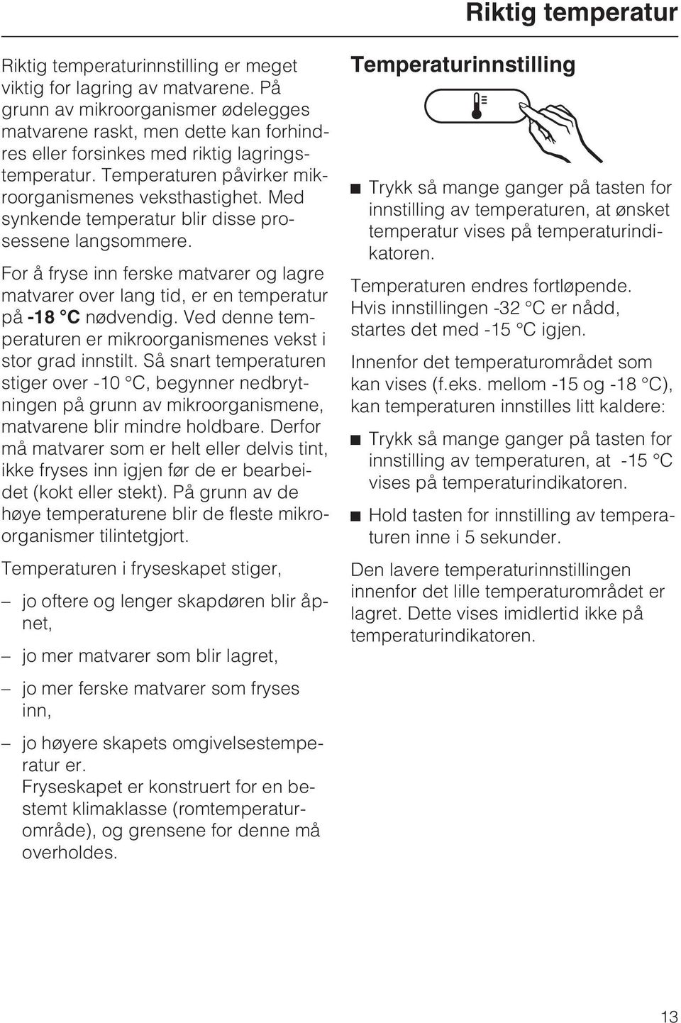 Med synkende temperatur blir disse prosessene langsommere. For å fryse inn ferske matvarer og lagre matvarer over lang tid, er en temperatur på -18 C nødvendig.