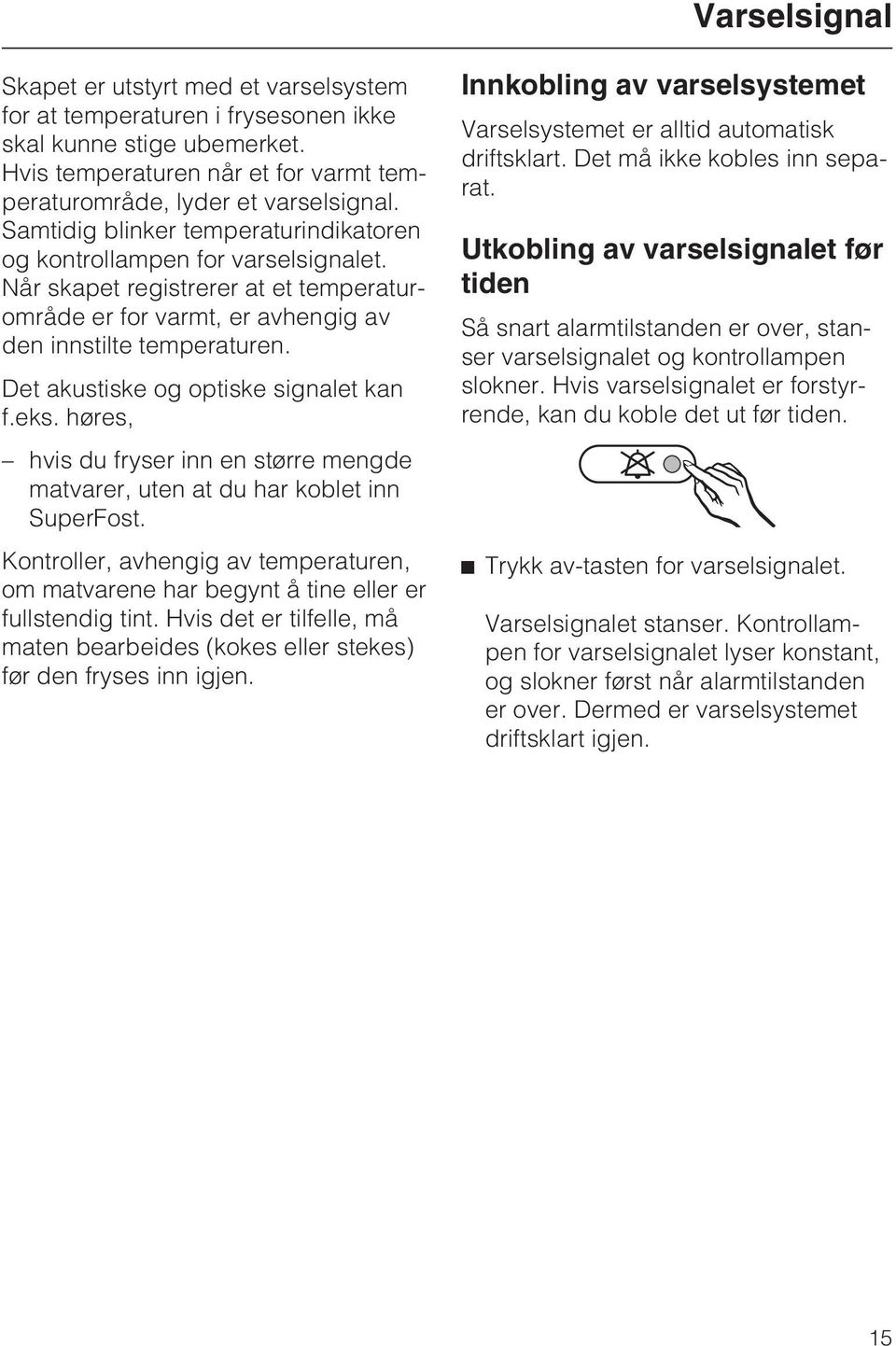 Det akustiske og optiske signalet kan f.eks. høres, hvis du fryser inn en større mengde matvarer, uten at du har koblet inn SuperFost.