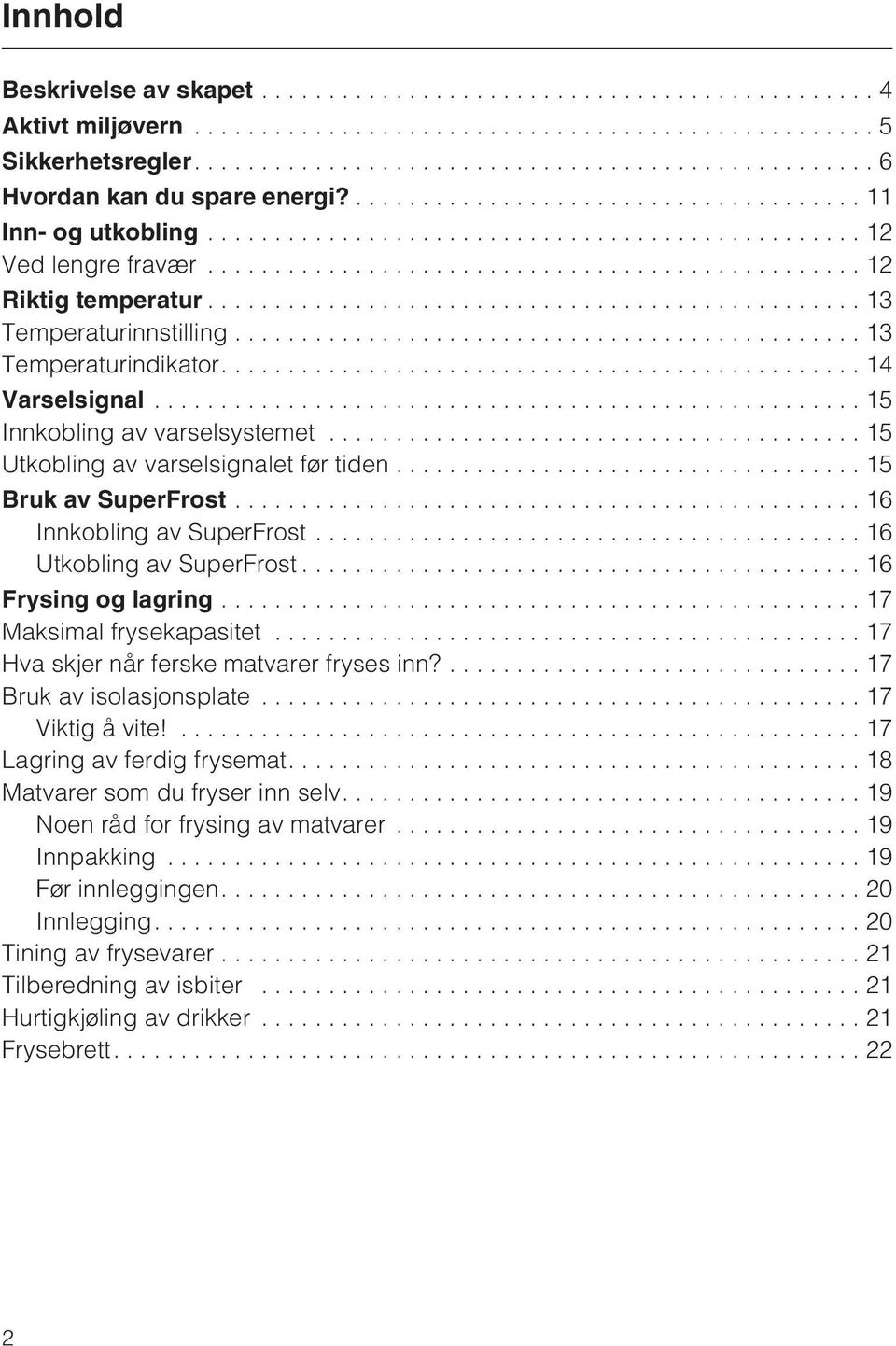 ..16 Utkobling av SuperFrost...16 Frysing og lagring...17 Maksimal frysekapasitet...17 Hva skjer når ferske matvarer fryses inn?...17 Bruk av isolasjonsplate...17 Viktig å vite!