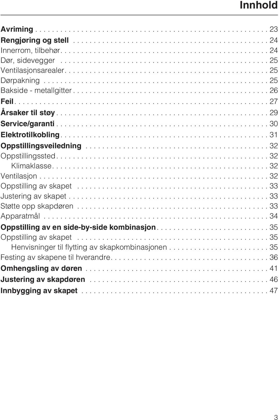 ..32 Oppstilling av skapet...33 Justering av skapet...33 Støtte opp skapdøren...33 Apparatmål...34 Oppstilling av en side-by-side kombinasjon....35 Oppstilling av skapet.