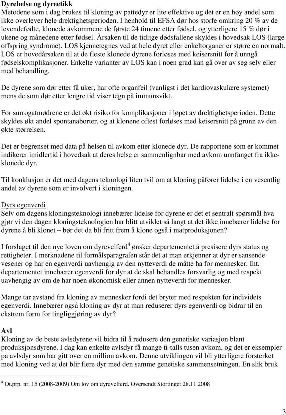 Årsaken til de tidlige dødsfallene skyldes i hovedsak LOS (large offspring syndrome). LOS kjennetegnes ved at hele dyret eller enkeltorganer er større en normalt.