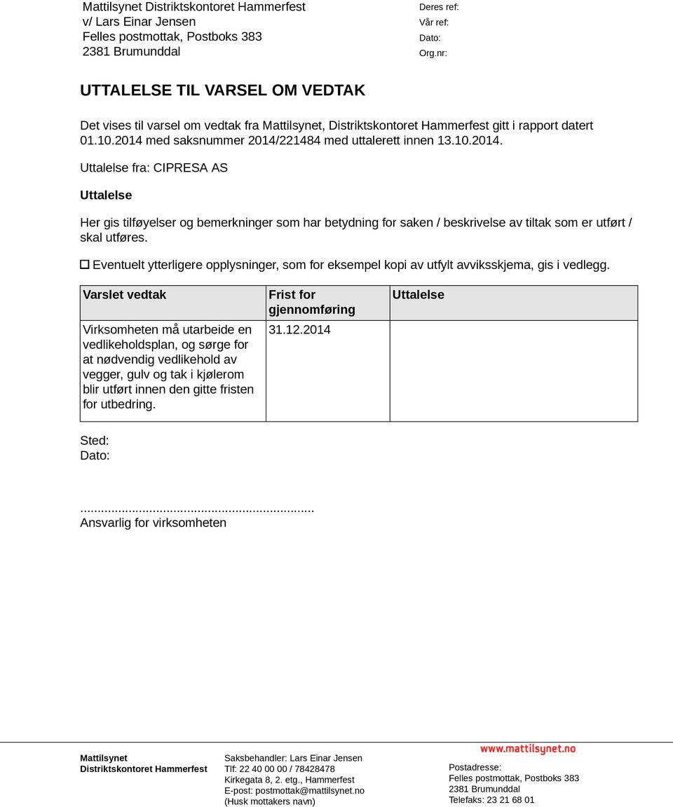 med saksnummer 2014/221484 med uttalerett innen 13.10.2014. Uttalelse fra: CIPRESA AS Uttalelse Her gis tilføyelser og bemerkninger som har betydning for saken / beskrivelse av tiltak som er utført / skal utføres.