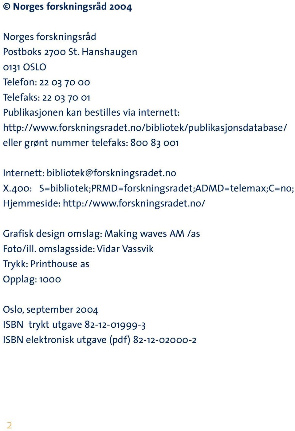 no/bibliotek/publikasjonsdatabase/ eller grønt nummer telefaks: 800 83 001 Internett: bibliotek@forskningsradet.no X.