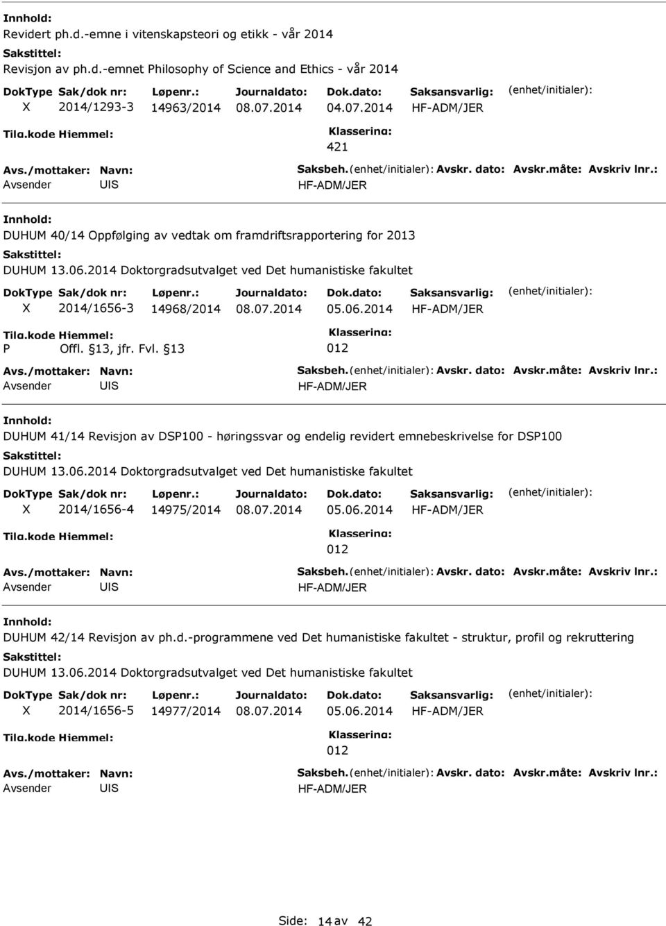 06.2014 Doktorgradsutvalget ved Det humanistiske fakultet 2014/1656-4 14975/2014 05.06.2014 DHM 42/14 Revisjon av ph.d.-programmene ved Det humanistiske fakultet - struktur, profil og rekruttering DHM 13.