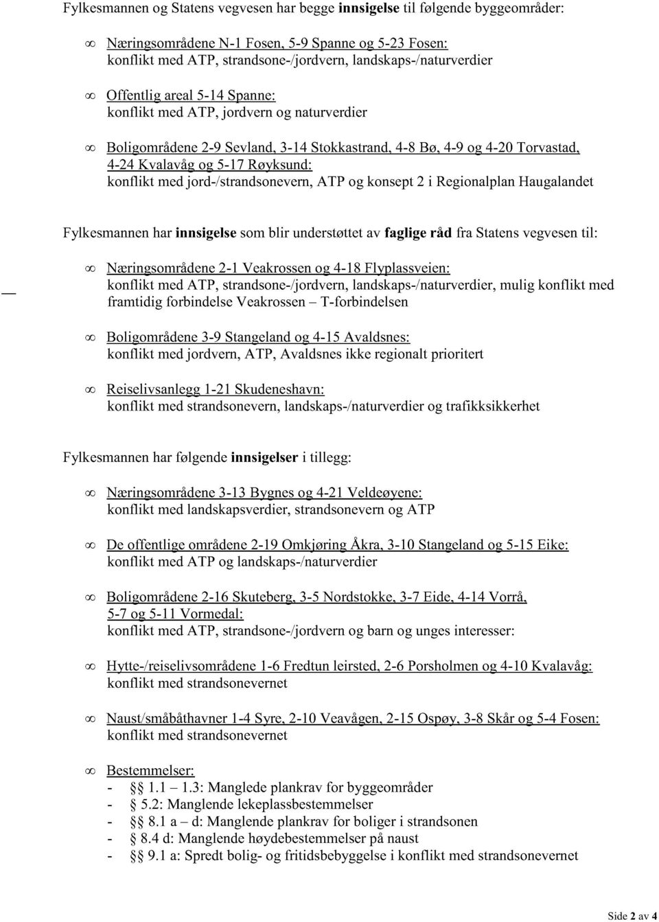 jord-/strandsonevern, ATP og konsept 2 i Regionalplan Haugalandet Fylkesmannen har innsigelse som blir understøttet av faglige råd fra Statens vegvesen til: Næringsområdene 2-1 Veakrossen og 4-18