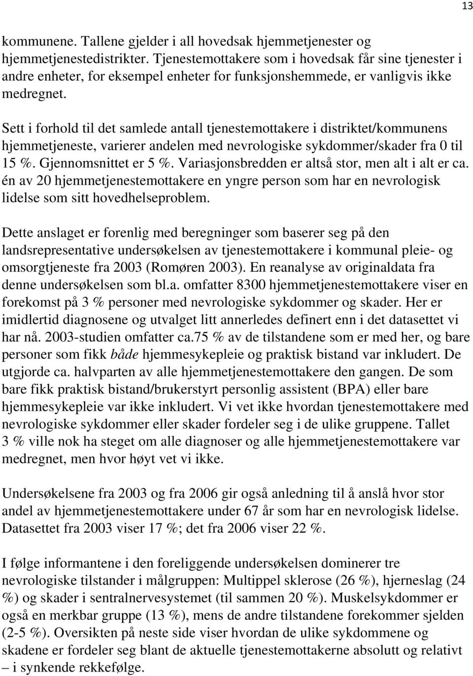 Sett i forhold til det samlede antall tjenestemottakere i distriktet/kommunens hjemmetjeneste, varierer andelen med nevrologiske sykdommer/skader fra 0 til 15 %. Gjennomsnittet er 5 %.