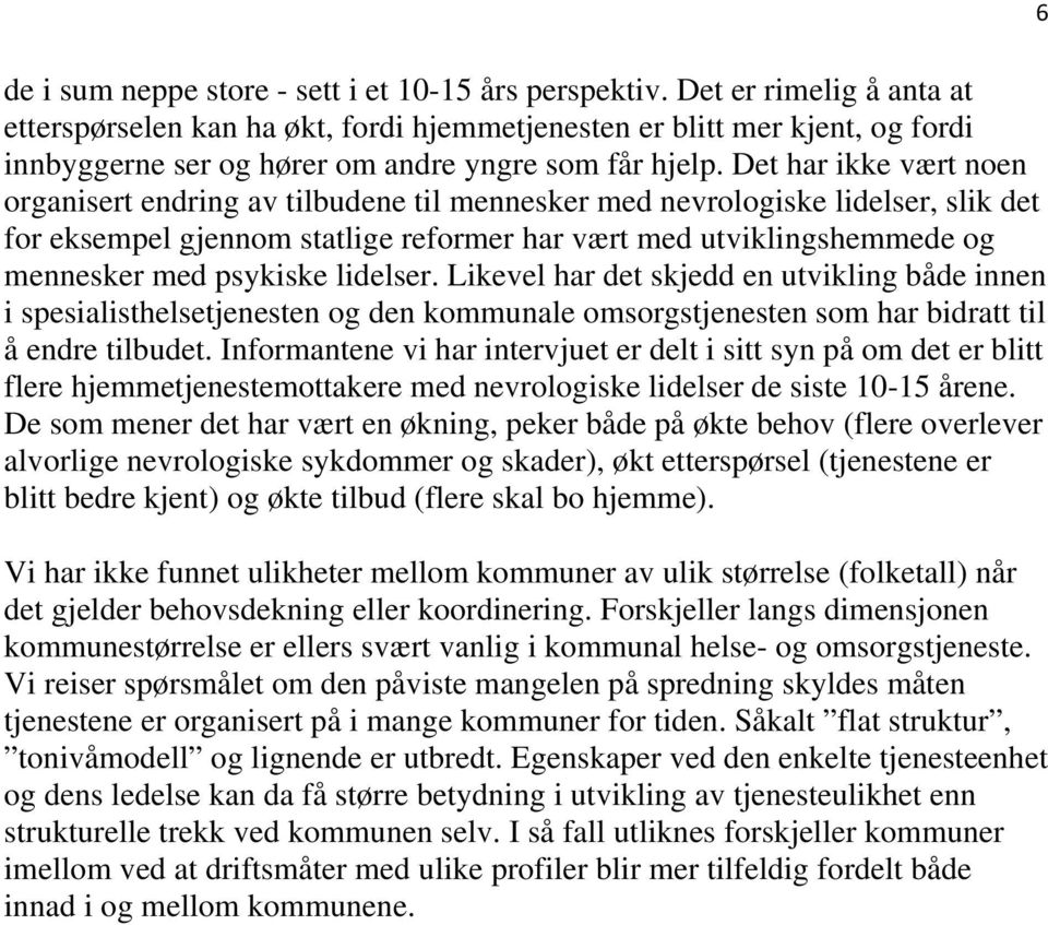 Det har ikke vært noen organisert endring av tilbudene til mennesker med nevrologiske lidelser, slik det for eksempel gjennom statlige reformer har vært med utviklingshemmede og mennesker med