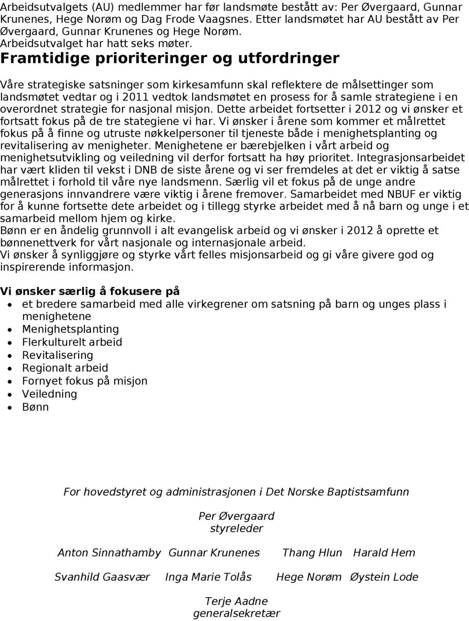 Framtidige prioriteringer og utfordringer Våre strategiske satsninger som kirkesamfunn skal reflektere de målsettinger som landsmøtet vedtar og i 2011 vedtok landsmøtet en prosess for å samle