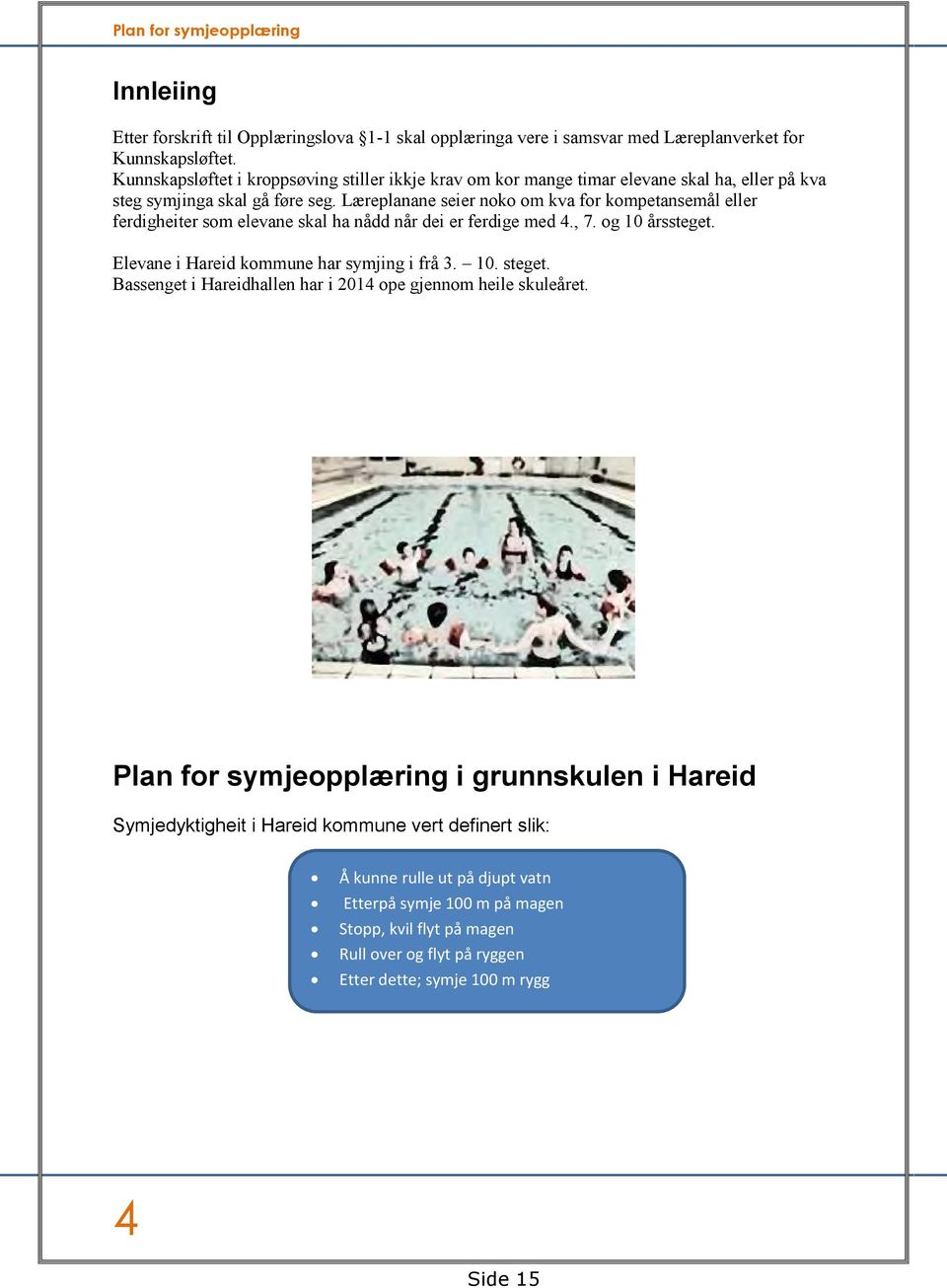 Læreplanane seier noko om kva for kompetansemål eller ferdigheiter som elevane skal ha nådd når dei er ferdige med 4., 7. og 10 årssteget. Elevane i Hareid kommune har symjing i frå 3. 10. steget.