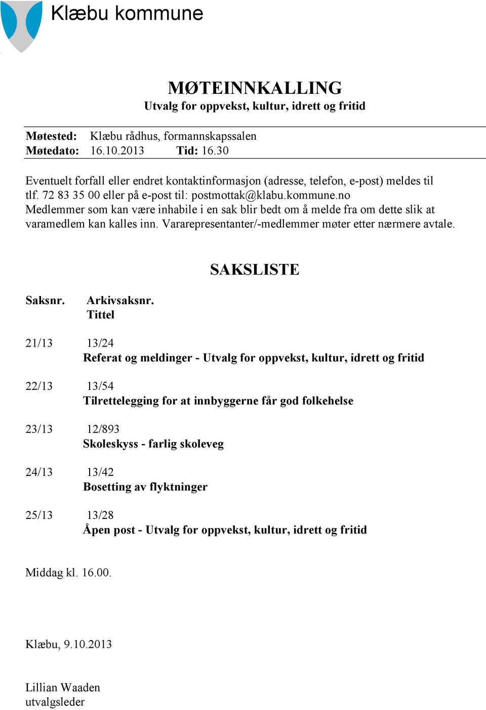 no Medlemmer som kan være inhabile i en sak blir bedt om å melde fra om dette slik at varamedlem kan kalles inn. Vararepresentanter/-medlemmer møter etter nærmere avtale. SAKSLISTE Saksnr.