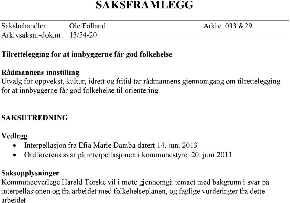 gjennomgang om tilrettelegging for at innbyggerne får god folkehelse til orientering. SAKSUTREDNING Vedlegg Interpellasjon fra Efia Marie Damba datert 14.