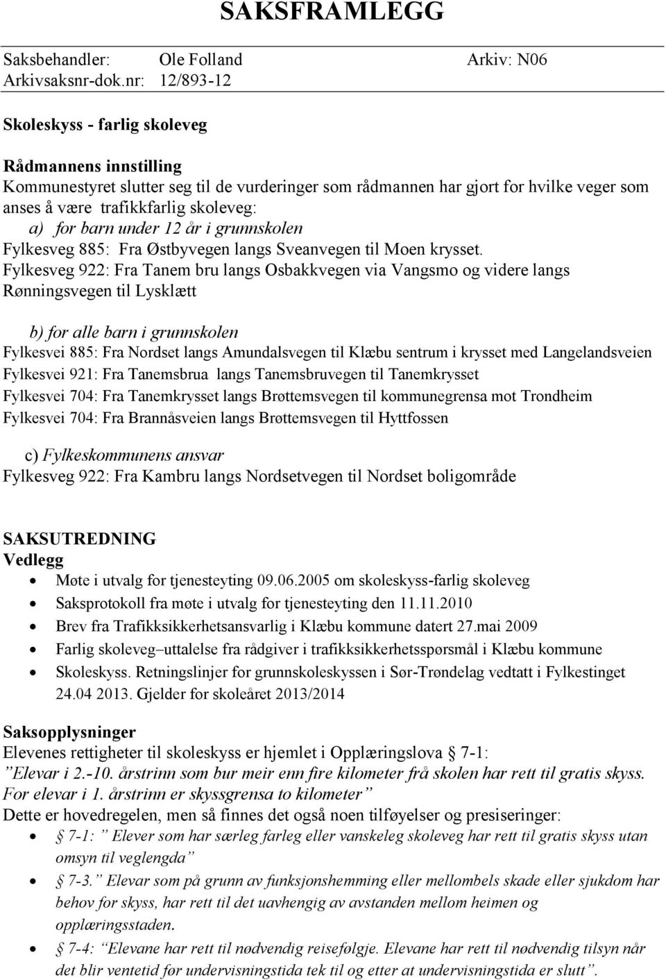 barn under 12 år i grunnskolen Fylkesveg 885: Fra Østbyvegen langs Sveanvegen til Moen krysset.