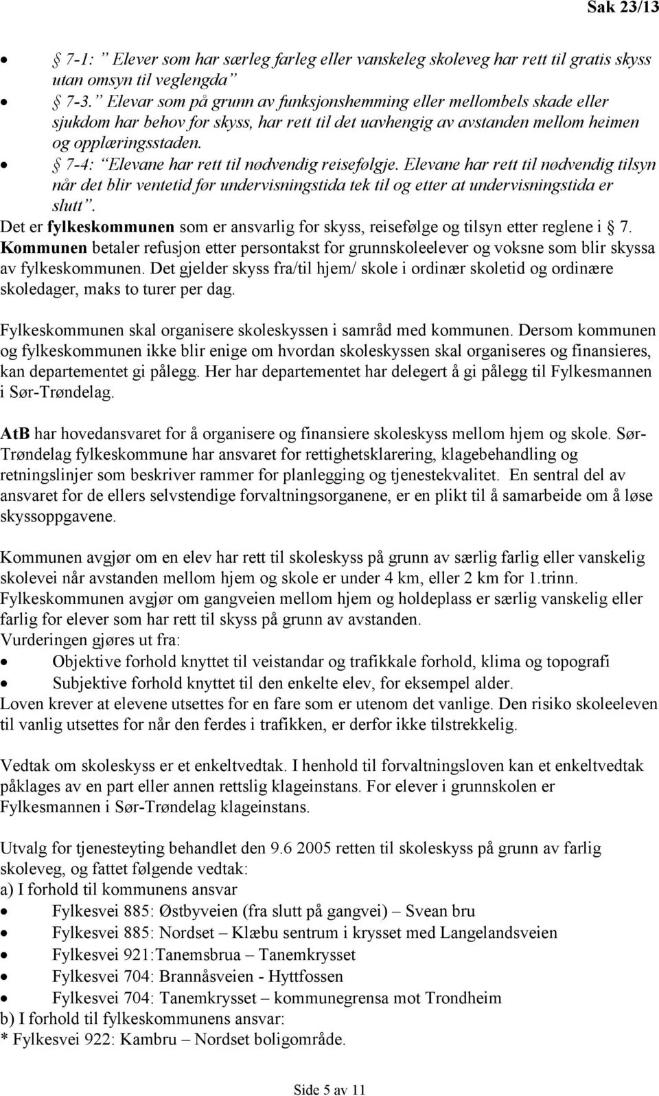 7-4: Elevane har rett til nødvendig reisefølgje. Elevane har rett til nødvendig tilsyn når det blir ventetid før undervisningstida tek til og etter at undervisningstida er slutt.