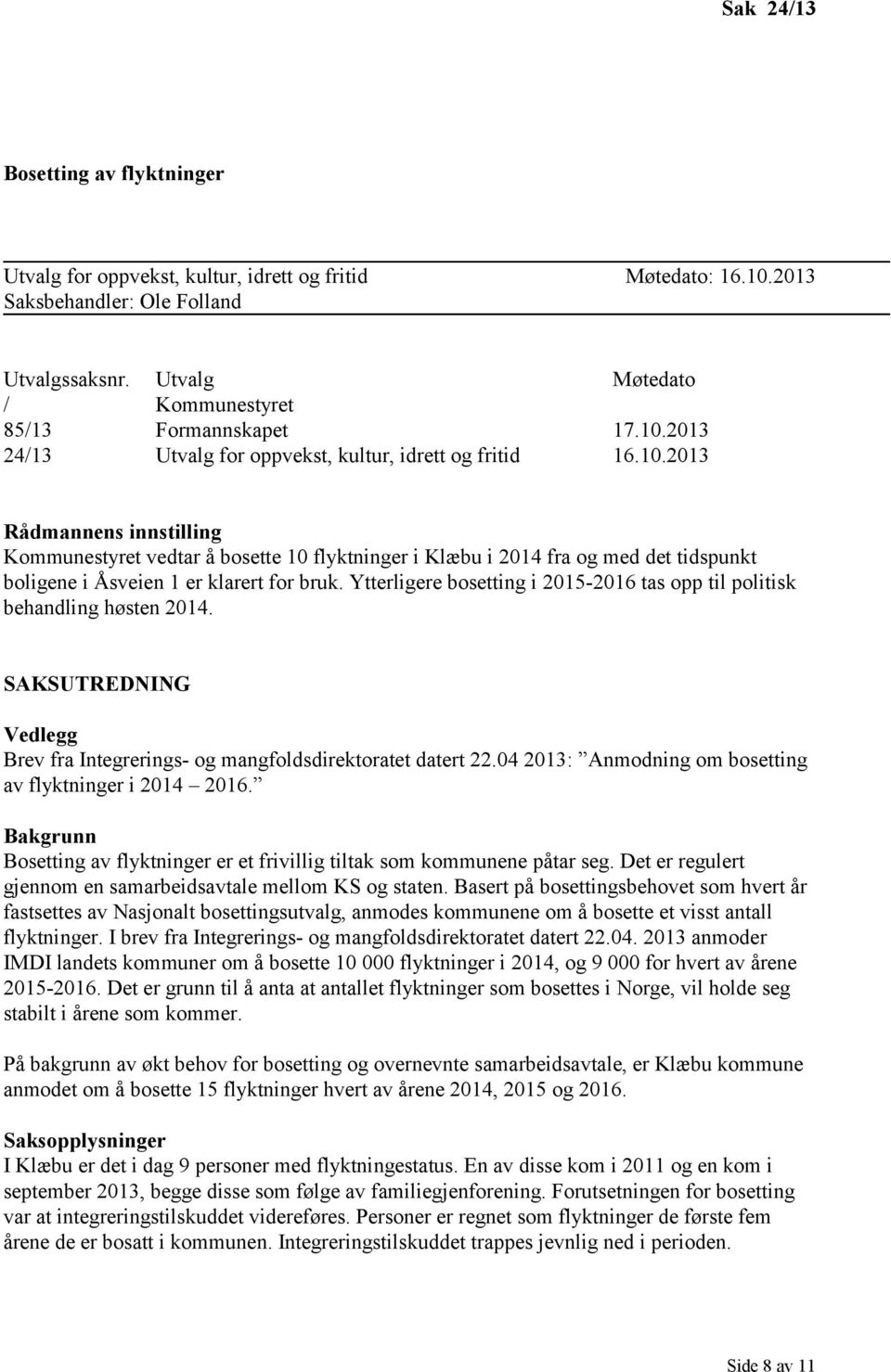 Ytterligere bosetting i 2015-2016 tas opp til politisk behandling høsten 2014. SAKSUTREDNING Vedlegg Brev fra Integrerings- og mangfoldsdirektoratet datert 22.