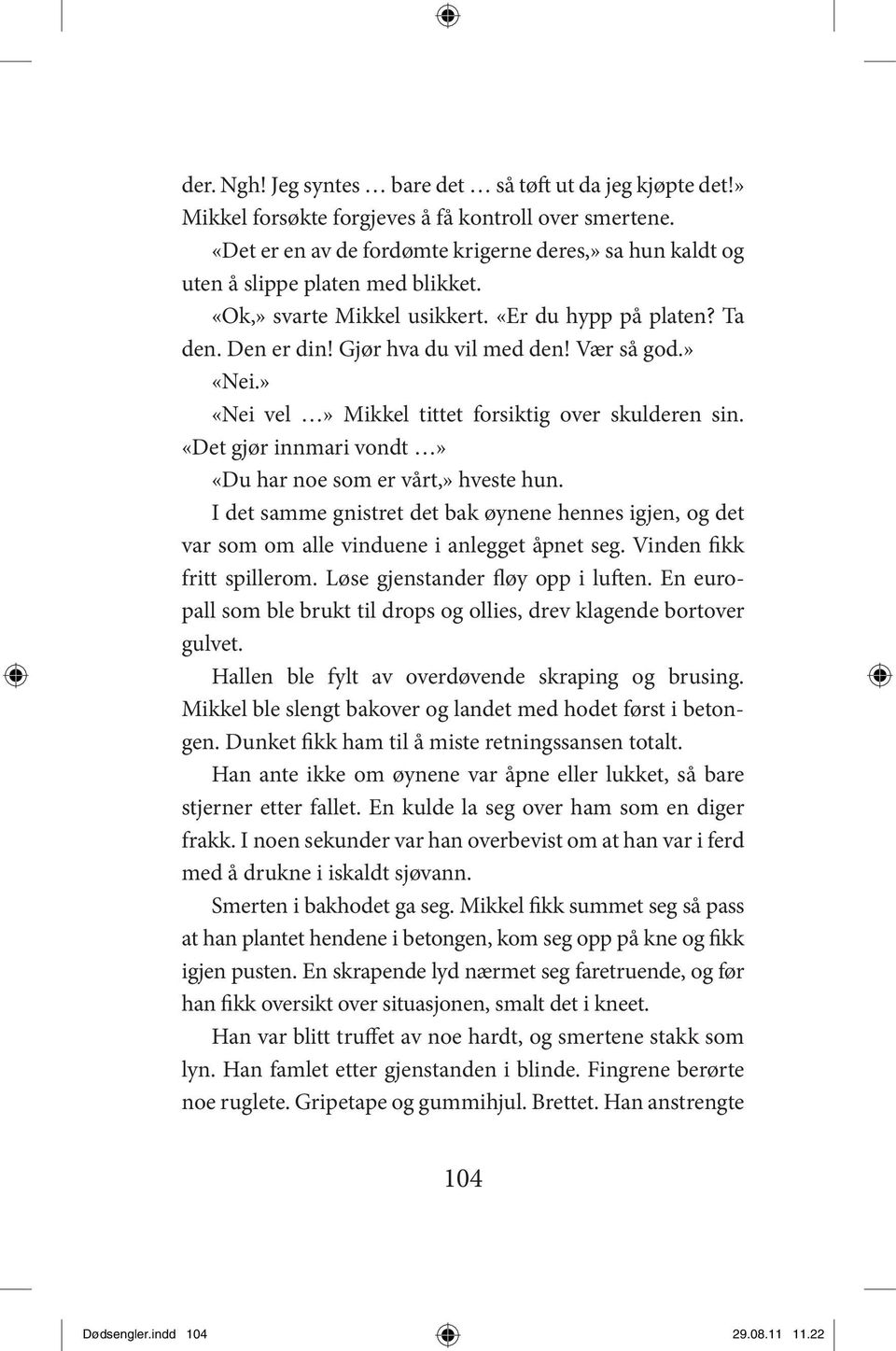 Vær så god.» «Nei.» «Nei vel» Mikkel tittet forsiktig over skulderen sin. «Det gjør innmari vondt» «Du har noe som er vårt,» hveste hun.