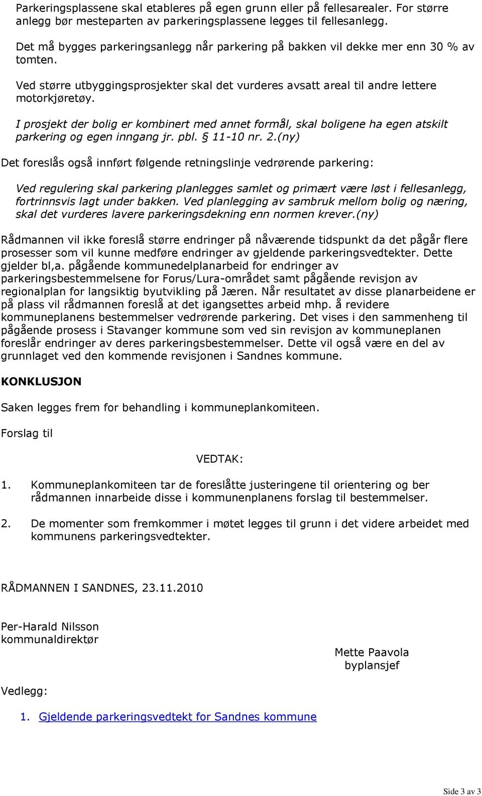 I prosjekt der bolig er kombinert med annet formål, skal boligene ha egen atskilt parkering og egen inngang jr. pbl. 11-10 nr. 2.