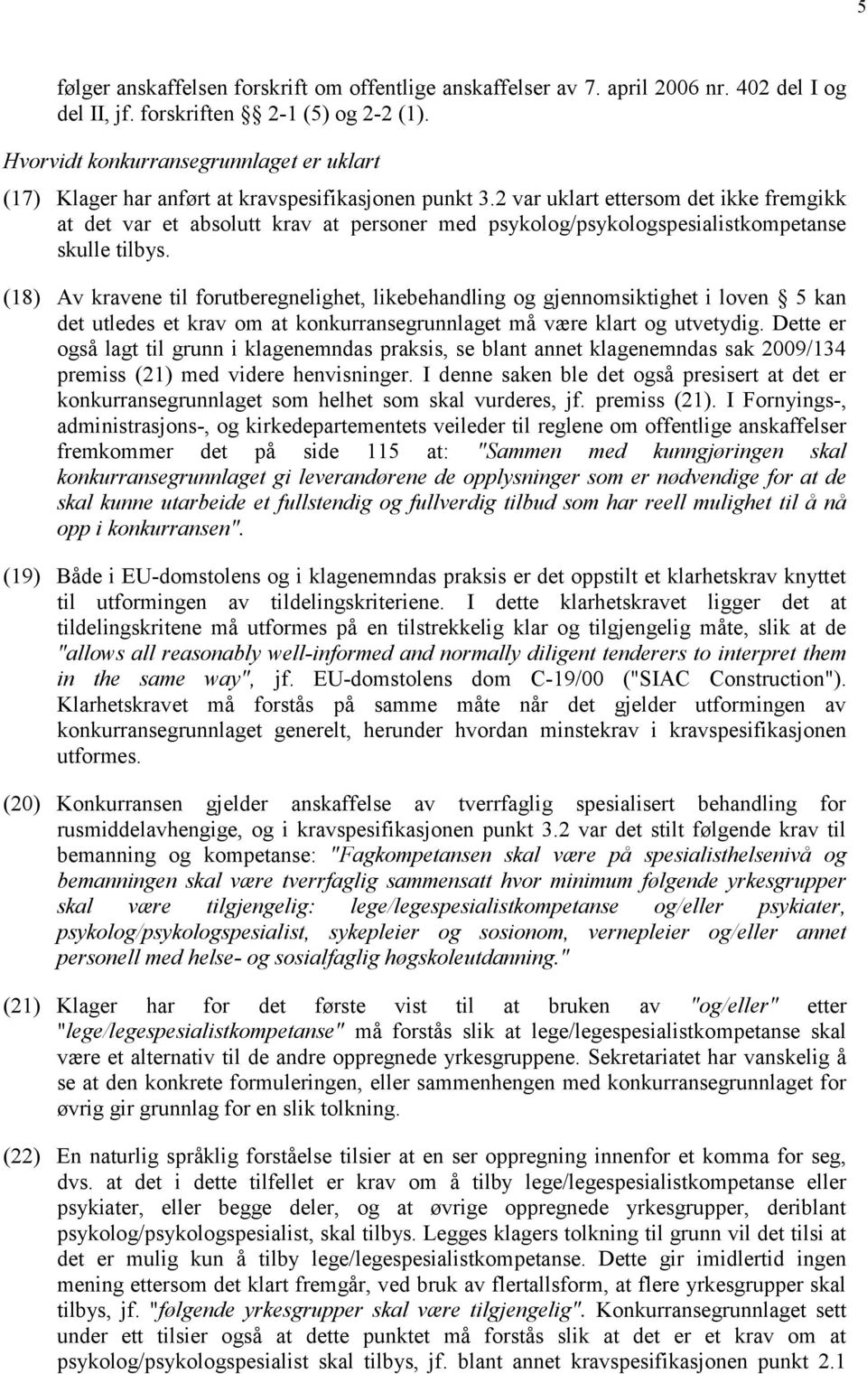 2 var uklart ettersom det ikke fremgikk at det var et absolutt krav at personer med psykolog/psykologspesialistkompetanse skulle tilbys.