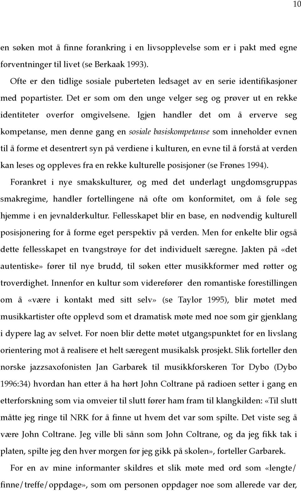 Igjen handler det om å erverve seg kompetanse, men denne gang en sosiale basiskompetanse som inneholder evnen til å forme et desentrert syn på verdiene i kulturen, en evne til å forstå at verden kan