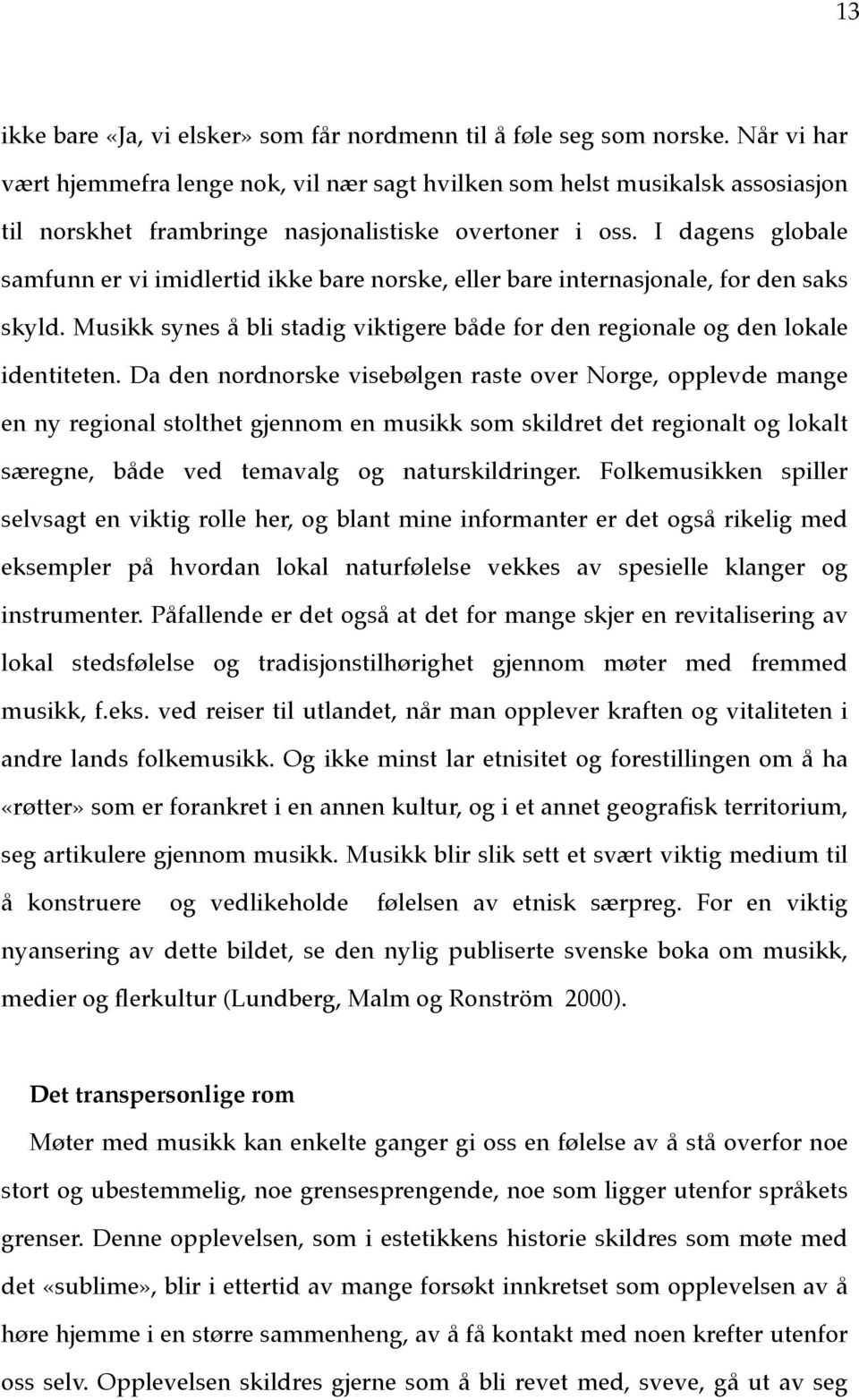 I dagens globale samfunn er vi imidlertid ikke bare norske, eller bare internasjonale, for den saks skyld. Musikk synes å bli stadig viktigere både for den regionale og den lokale identiteten.