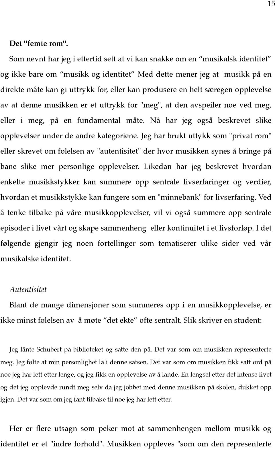 produsere en helt særegen opplevelse av at denne musikken er et uttrykk for "meg", at den avspeiler noe ved meg, eller i meg, på en fundamental måte.