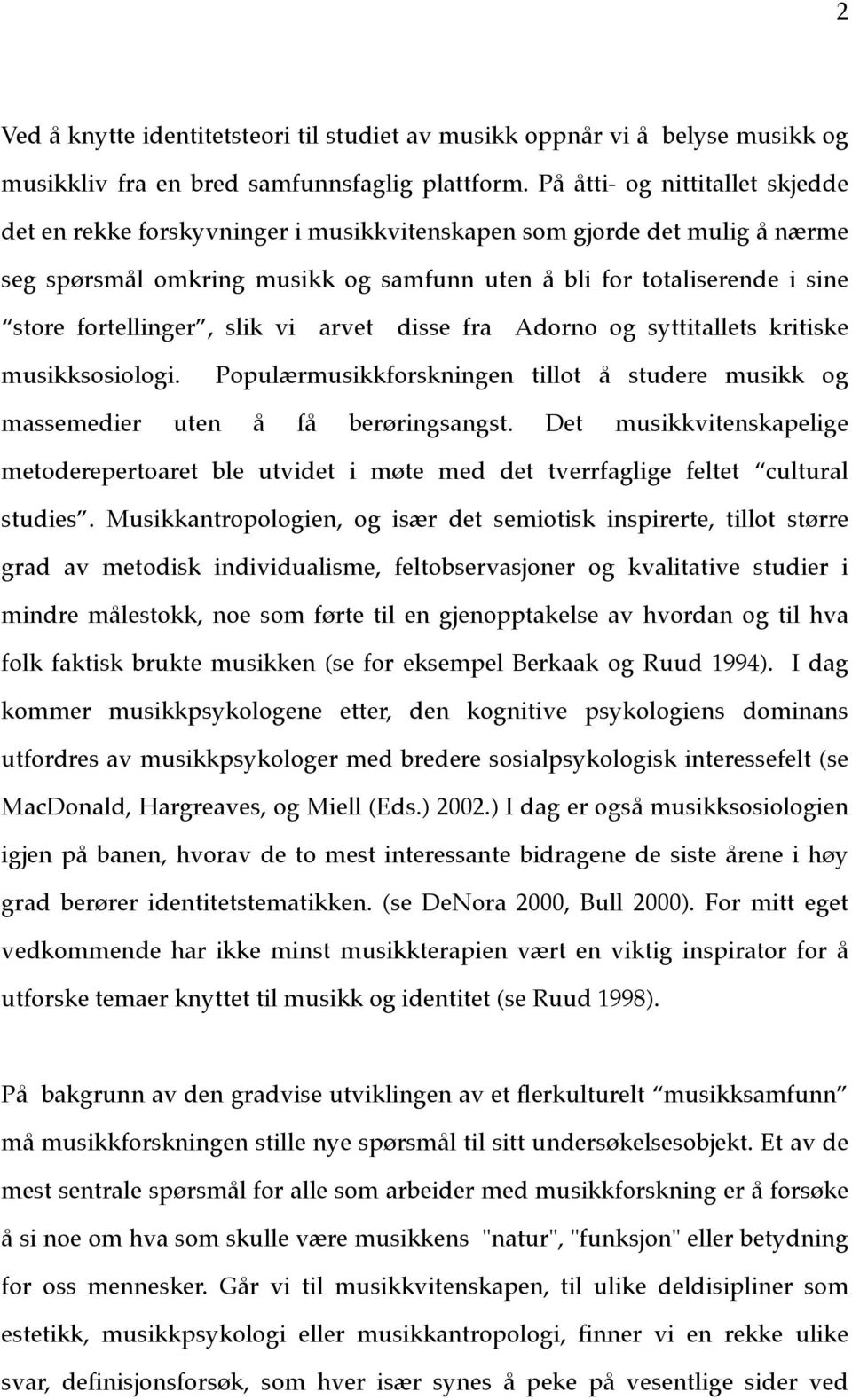 fortellinger, slik vi arvet disse fra Adorno og syttitallets kritiske musikksosiologi. Populærmusikkforskningen tillot å studere musikk og massemedier uten å få berøringsangst.