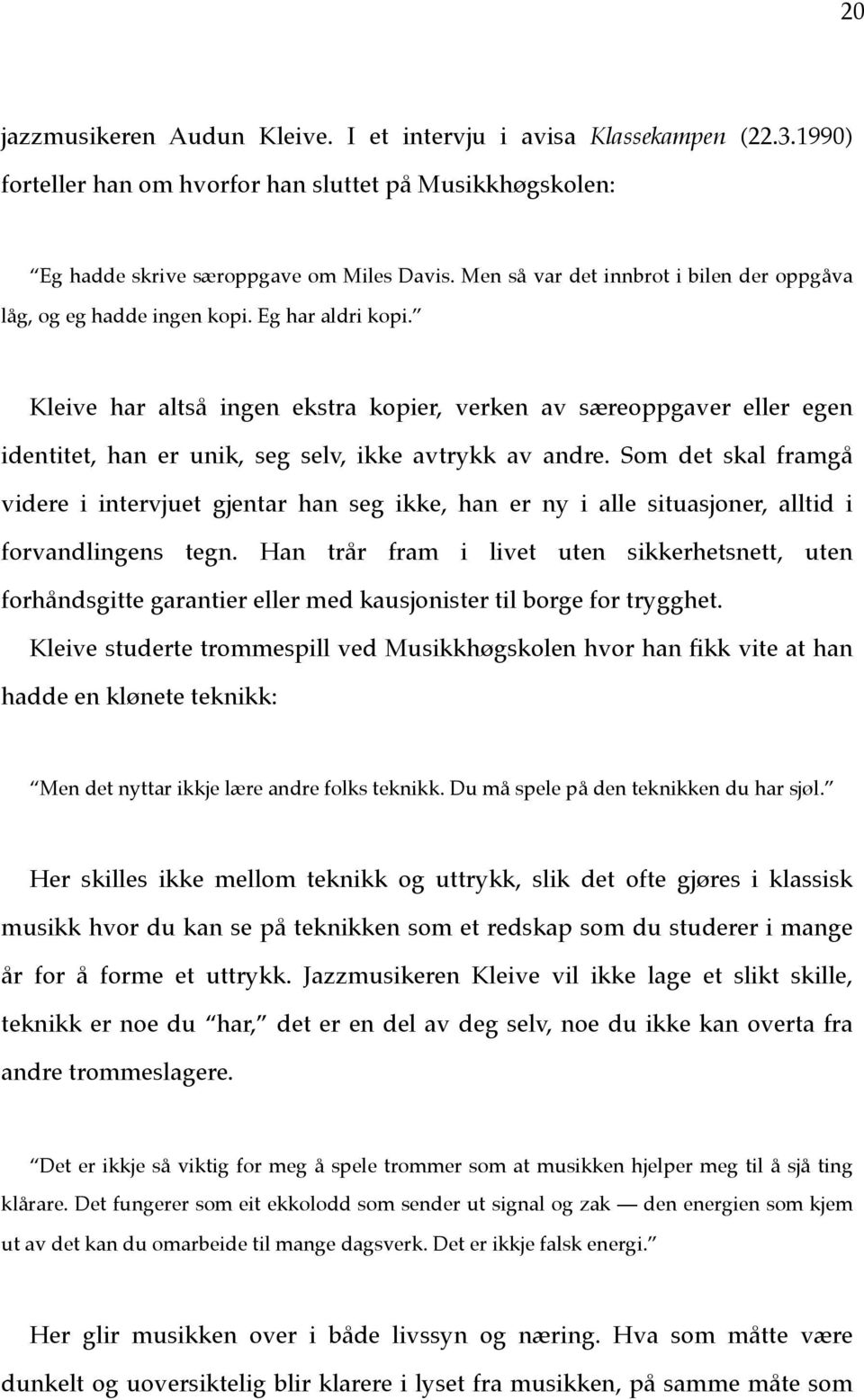 Kleive har altså ingen ekstra kopier, verken av særeoppgaver eller egen identitet, han er unik, seg selv, ikke avtrykk av andre.