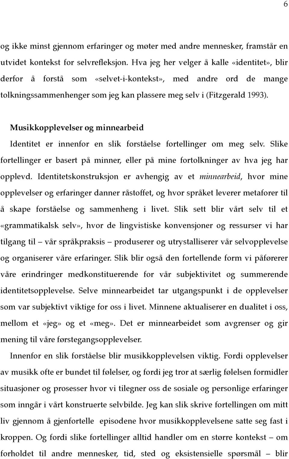 Musikkopplevelser og minnearbeid Identitet er innenfor en slik forståelse fortellinger om meg selv. Slike fortellinger er basert på minner, eller på mine fortolkninger av hva jeg har opplevd.