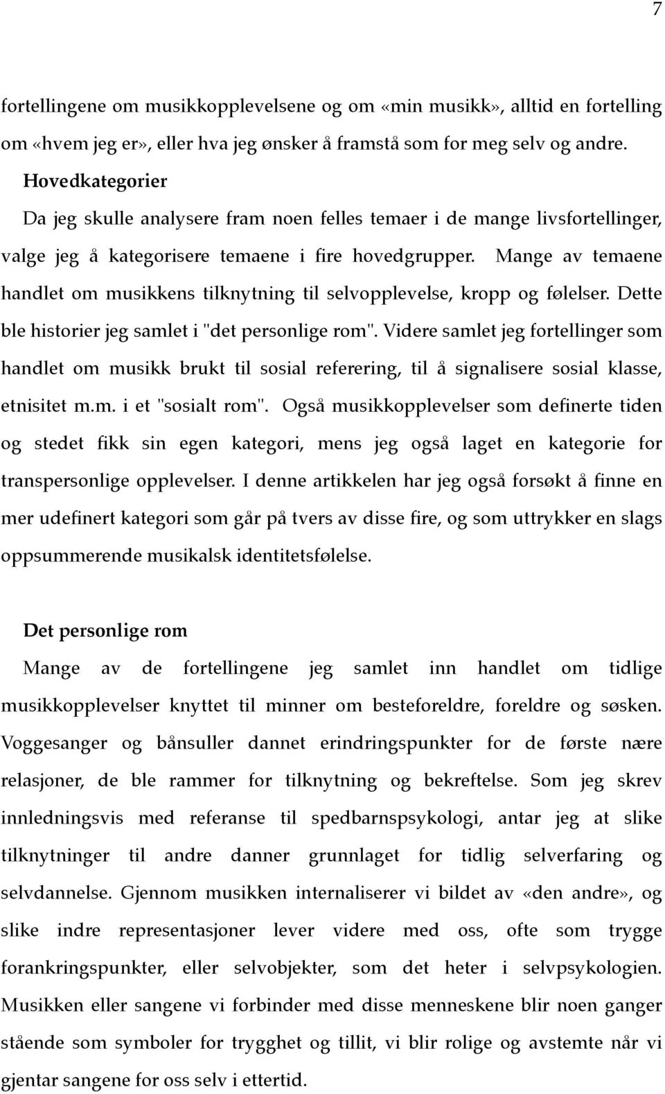 Mange av temaene handlet om musikkens tilknytning til selvopplevelse, kropp og følelser. Dette ble historier jeg samlet i "det personlige rom".